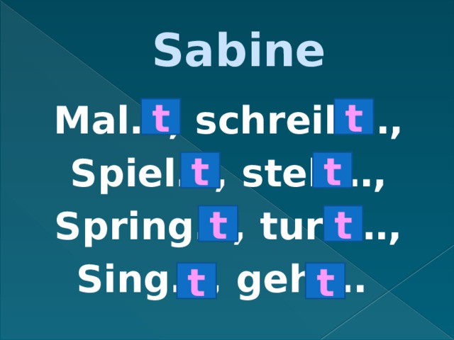 Sabine Mal…, schreib…, Spiel…, steh…, Spring…, turn…, Sing…, geh…. t t t t t t t t 