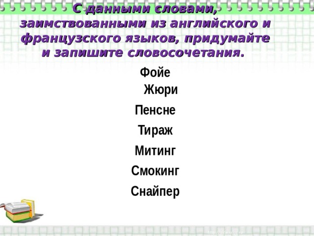 С данными словами, заимствованными из английского и французского языков, придумайте и запишите словосочетания. Фойе  Жюри Пенсне Тираж Митинг Смокинг Снайпер 