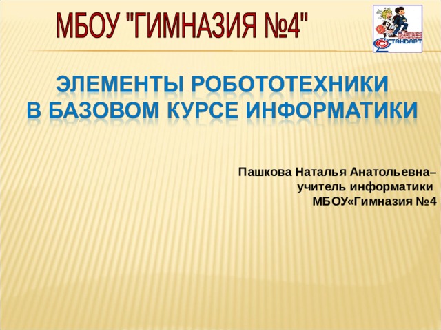       Пашкова Наталья Анатольевна–     учитель информатики МБОУ«Гимназия №4      