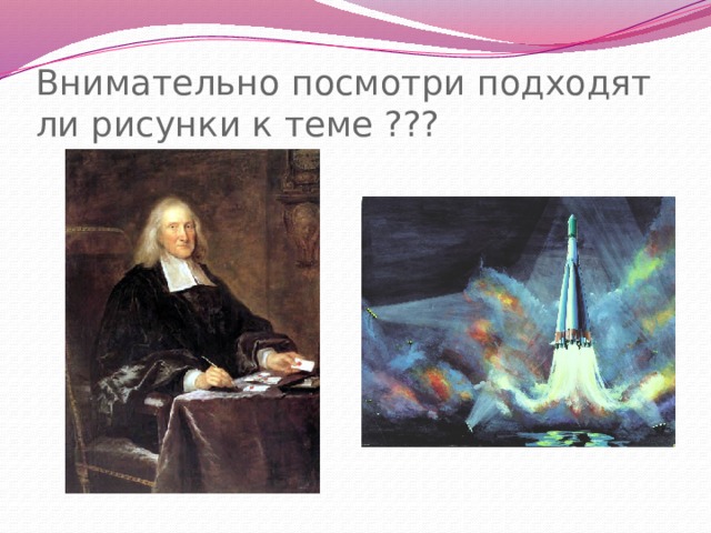 Внимательно посмотри подходят ли рисунки к теме ??? 
