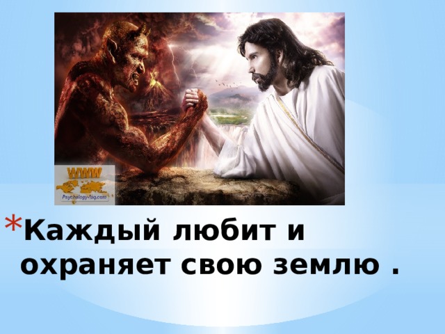 Каждый любит и охраняет свою землю . 