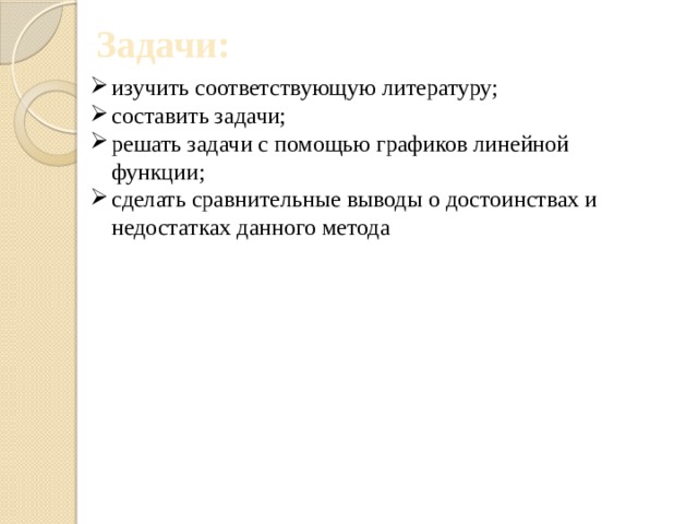 Задачи: изучить соответствующую литературу; составить задачи; решать задачи с помощью графиков линейной функции; сделать сравнительные выводы о достоинствах и недостатках данного метода 