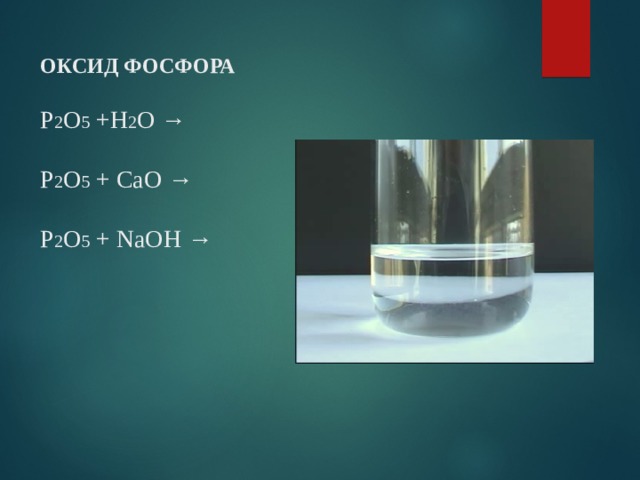 ОКСИД ФОСФОРА   Р 2 О 5 +Н 2 О →   Р 2 О 5 + СаО →    Р 2 О 5 + N аОН →    