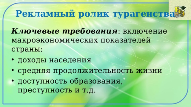 Рекламный ролик турагенства Ключевые требования : включение макроэкономических показателей страны: доходы населения средняя продолжительность жизни доступность образования, преступность и т.д. 
