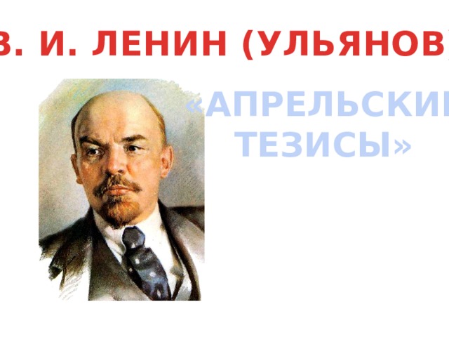 В. И. ЛЕНИН (УЛЬЯНОВ) «АПРЕЛЬСКИЕ ТЕЗИСЫ» 