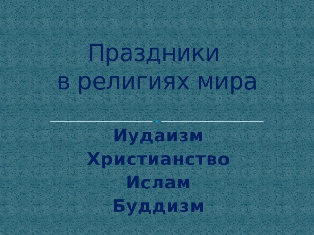 Праздники  в религиях мира Иудаизм Христианство Ислам Буддизм 