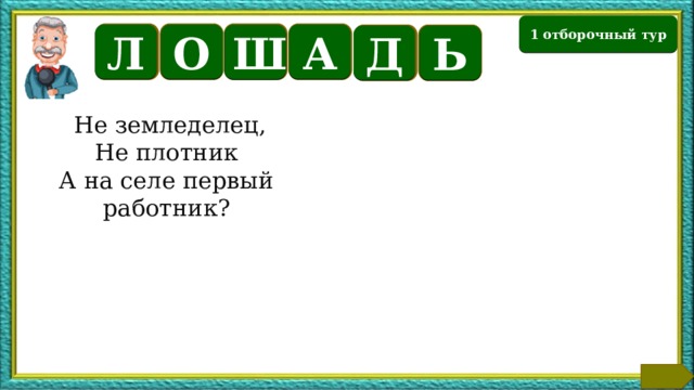 1 отборочный тур О А Л Ш Ь Д  Не земледелец, Не плотник А на селе первый работник? Текст по теме  