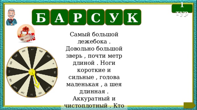 Б 1 тур К Б А С У Р Самый большой лежебока . Довольно большой зверь , почти метр длиной . Ноги короткие и сильные , голова маленькая , а шея длинная . Аккуратный и чистоплотный . Кто это? Текст по теме  