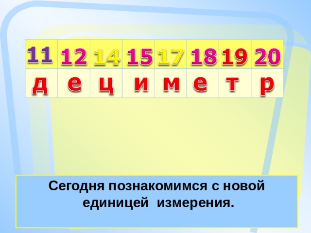 Сегодня познакомимся с новой  единицей измерения.  