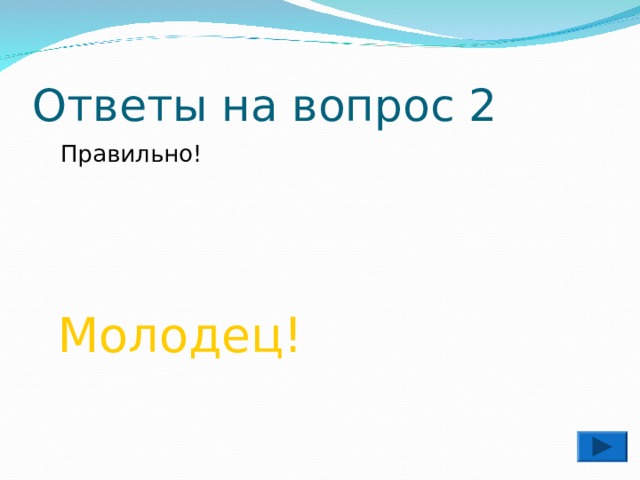 Ответы на вопрос 2  Правильно!  Молодец! 