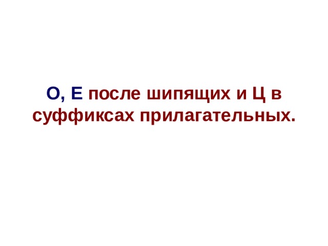 О, Е после шипящих и Ц в суффиксах прилагательных. 