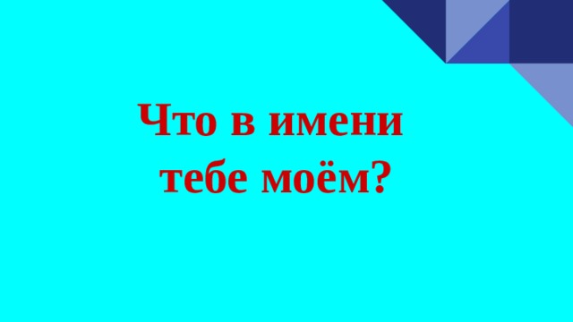  Что в имени  тебе моём? 
