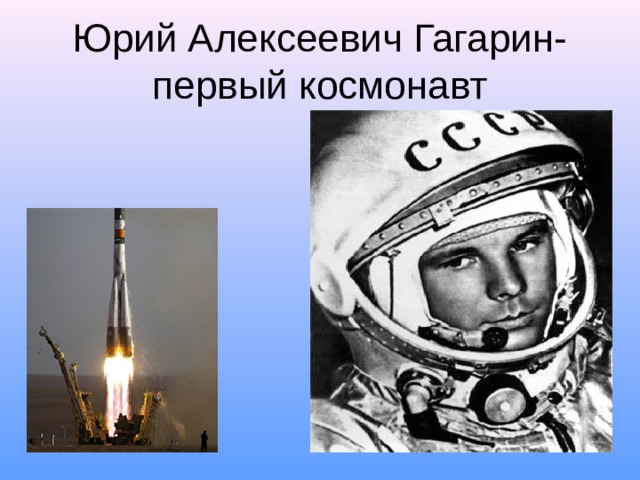 Юрий Алексеевич Гагарин-первый космонавт 
