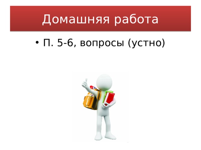 Домашняя работа П. 5-6, вопросы (устно) 