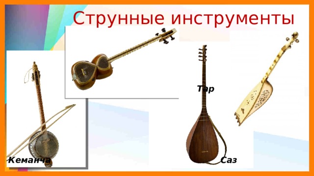 Струнные инструменты          Тар             Пандур                                Кеманча  Саз 