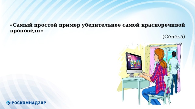 « Самый простой пример убедительнее самой красноречивой проповеди » (Сенека)          