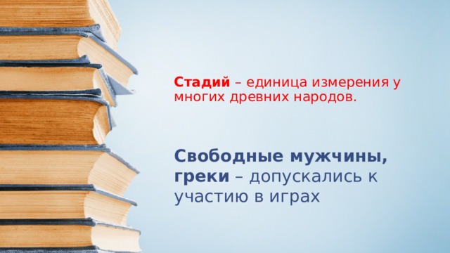    Стадий – единица измерения у многих древних народов.    Свободные мужчины, греки – допускались к участию в играх 