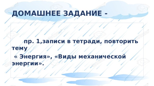 ДОМАШНЕЕ ЗАДАНИЕ -  пр. 1,записи в тетради, повторить тему  « Энергия», «Виды механической энергии». 