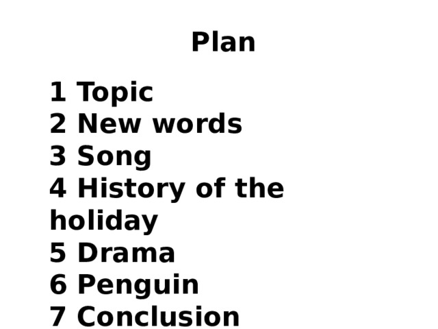  Plan 1 Topic 2 New words 3 Song 4 History of the holiday 5 Drama 6 Penguin  7 Conclusion 