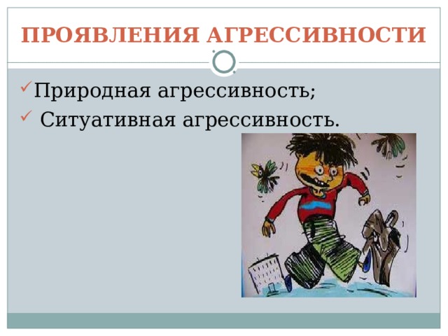 ПРОЯВЛЕНИЯ АГРЕССИВНОСТИ Природная агрессивность;  Ситуативная агрессивность. 