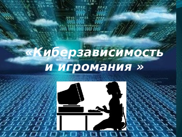  «Киберзависимость  и игромания »  