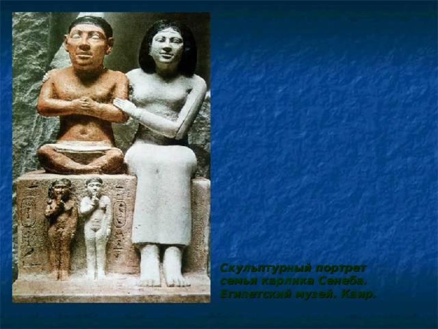  Скульптурный портрет семьи карлика Сенеба. Египетский музей. Каир. 