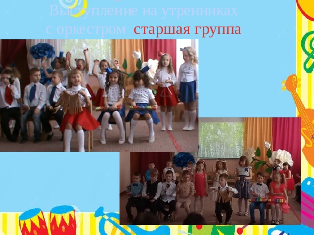 Выступление на утренниках  с оркестром старшая группа 