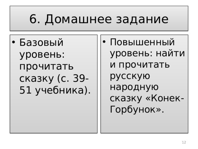 6. Домашнее задание Базовый уровень: прочитать сказку (с. 39-51 учебника). Повышенный уровень: найти и прочитать русскую народную сказку «Конек-Горбунок».  