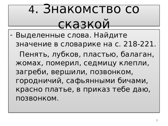 4 . Знакомство со сказкой Выделенные слова. Найдите значение в словарике на с. 218-221.  Пенять, лубков, пластью, балаган, жомах, померил, седмицу клепли, загреби, вершили, позвонком, городничий, сафьянными бичами, красно платье, в приказ тебе даю, позвонком .  