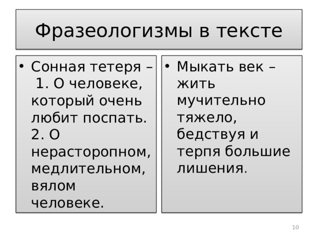 Фразеологизмы в тексте Сонная тетеря – 1. О человеке, который очень любит поспать. 2. О нерасторопном, медлительном, вялом человеке. Мыкать век – жить мучительно тяжело, бедствуя и терпя большие лишения .  