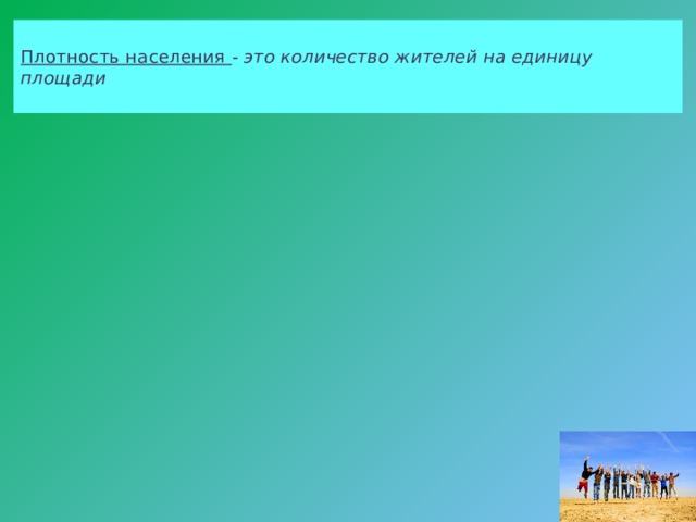 Плотность населения - это количество жителей на единицу площади    