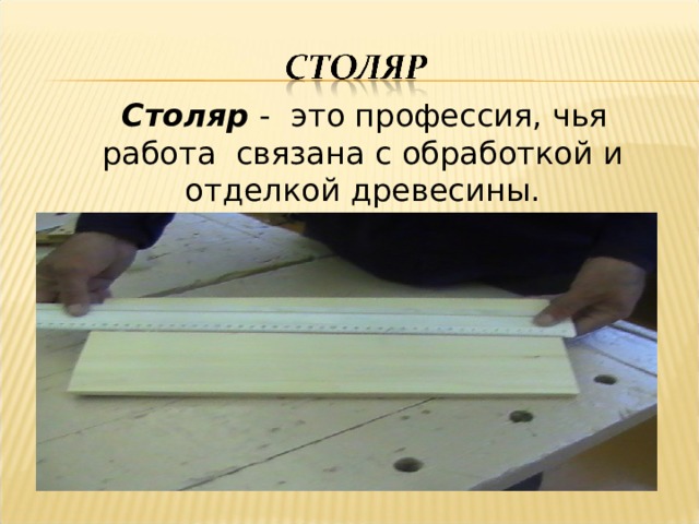   Столяр - это профессия, чья работа связана с обработкой и отделкой древесины. 
