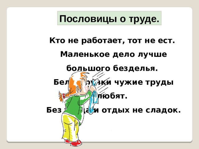 Пословицы о труде. Кто не работает, тот не ест. Маленькое дело лучше большого безделья. Белые ручки чужие труды любят. Без труда и отдых не сладок. 