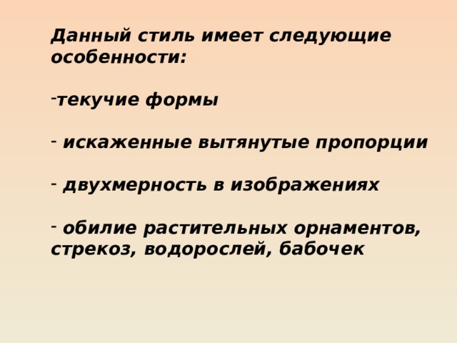 Данный стиль имеет следующие особенности:  текучие формы   искаженные вытянутые пропорции   двухмерность в изображениях   обилие растительных орнаментов, стрекоз, водорослей, бабочек 