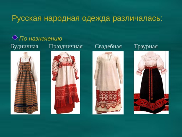 Русская народная одежда различалась:   По назначению  Будничная Праздничная Свадебная Траурная  венчальн 