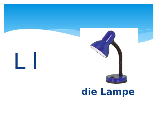 L l    die Lampe 