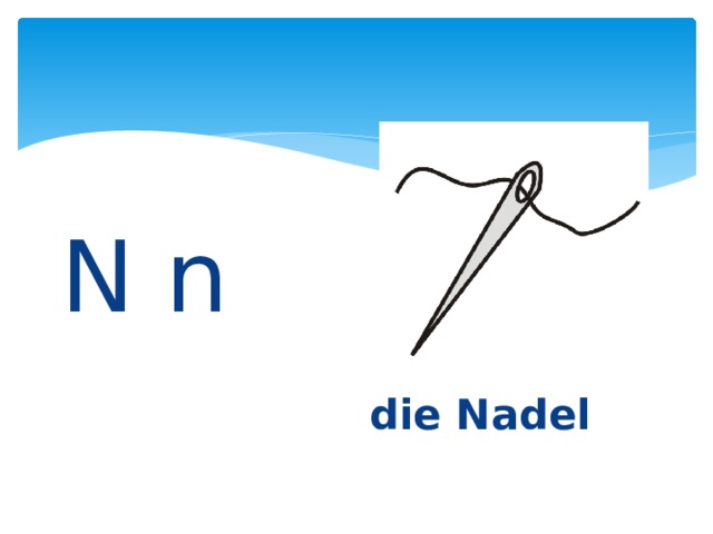 N n    die Nadel 