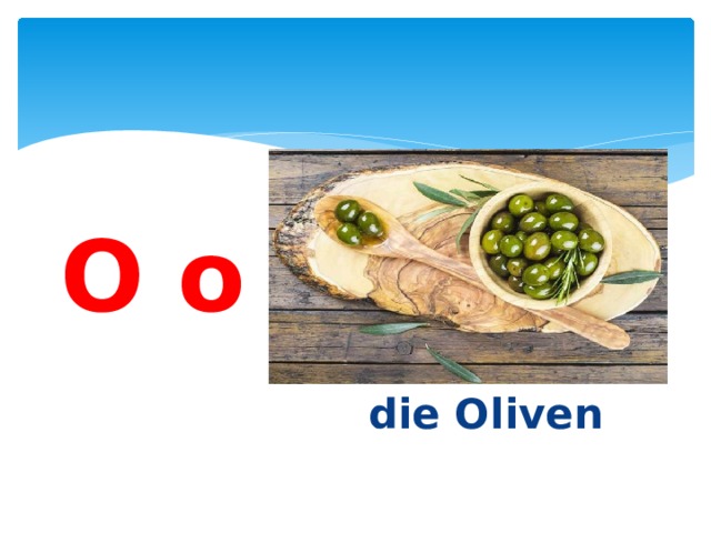 O o    die Oliven 