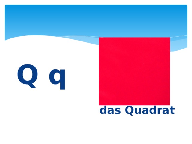 Q q    das Quadrat 