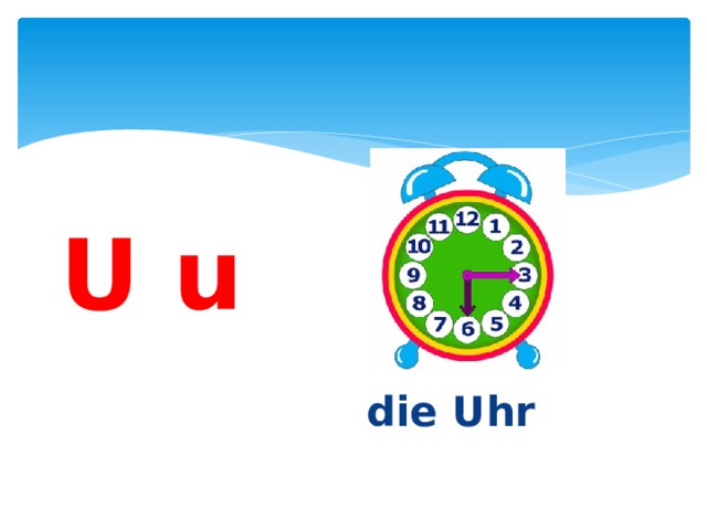 U u    die Uhr 
