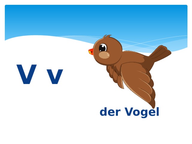 V v    der Vogel 