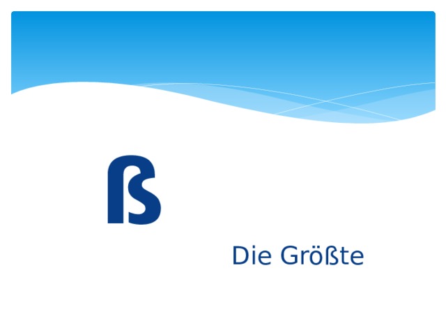  ß Die Größte 