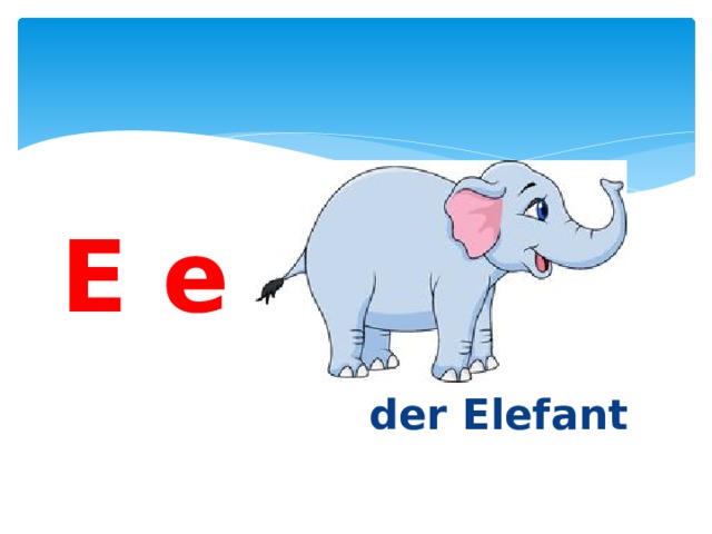 E e der Elefant 