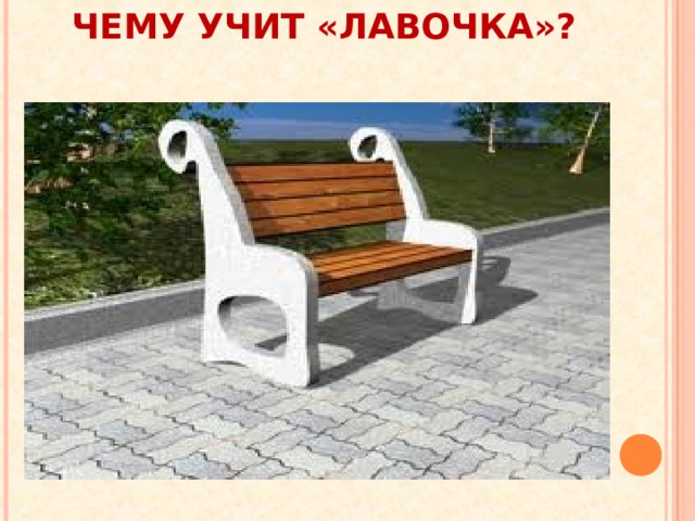  ЧЕМУ УЧИТ «ЛАВОЧКА»?   