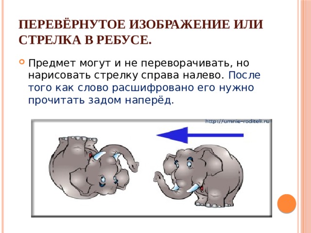 ПЕРЕВЁРНУТОЕ ИЗОБРАЖЕНИЕ или СТРЕЛКА В РЕБУСЕ. Предмет могут и не переворачивать, но нарисовать стрелку справа налево. После того как слово расшифровано его нужно прочитать задом наперёд. 