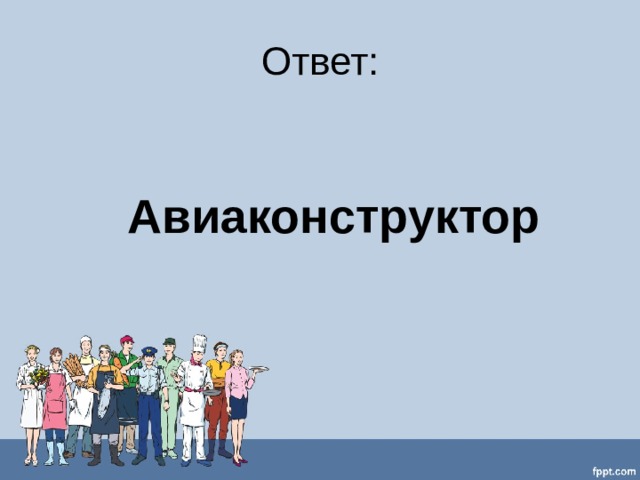 Ответ:   Авиаконструктор 