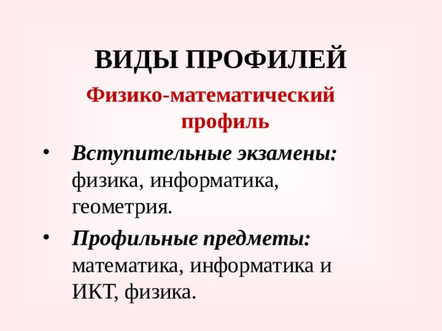 ВИДЫ ПРОФИЛЕЙ Физико-математический профиль Вступительные экзамены: физика, информатика, геометрия. Профильные предметы:  математика, информатика и ИКТ, физика. 