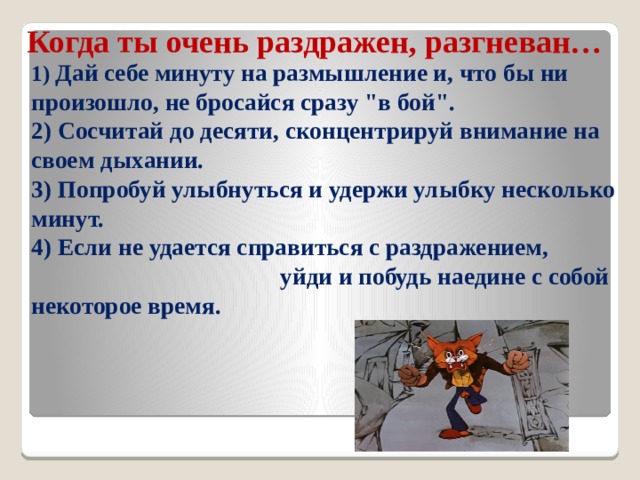 Когда ты очень раздражен, разгневан…     1) Дай себе минуту на размышление и, что бы ни произошло, не бросайся сразу 