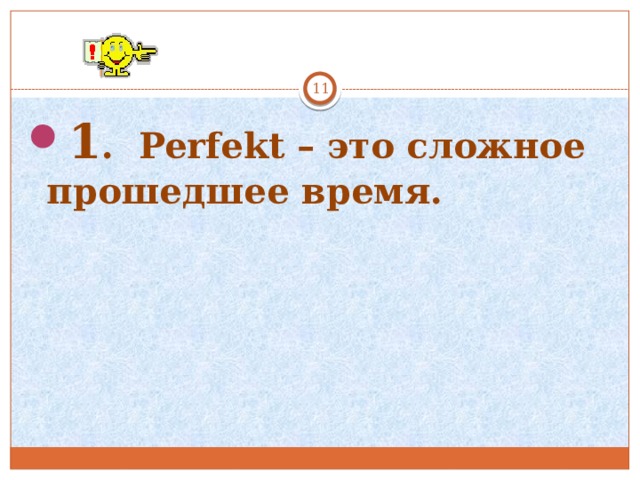   1 . Perfekt – это сложное прошедшее время. 