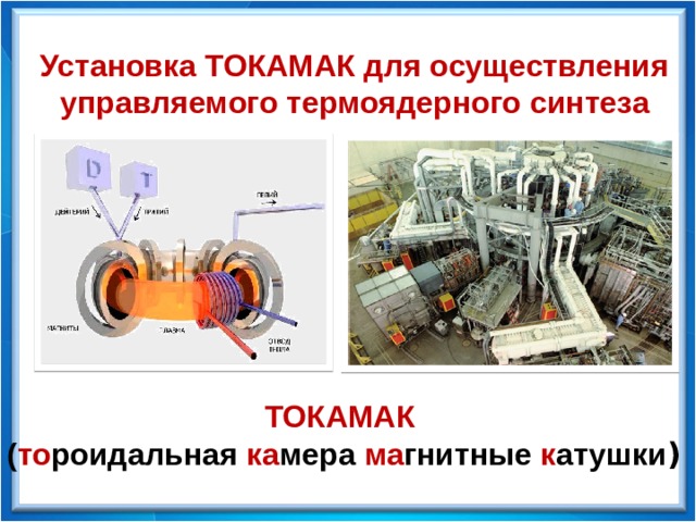 Установка ТОКАМАК для осуществления управляемого термоядерного синтеза ТОКАМАК   ( то роидальная ка мера ма гнитные к атушки )   